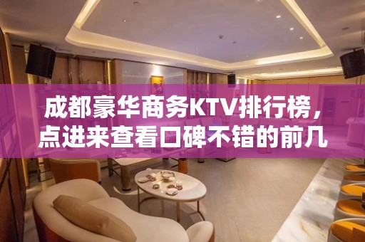 成都豪华商务KTV排行榜，点进来查看口碑不错的前几名