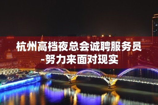 杭州高档夜总会诚聘服务员-努力来面对现实