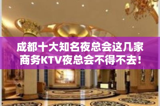 成都十大知名夜总会这几家商务KTV夜总会不得不去！