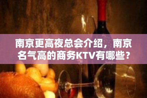 南京更高夜总会介绍，南京名气高的商务KTV有哪些？