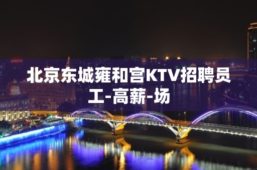 北京东城雍和宫KTV招聘员工-高薪-场