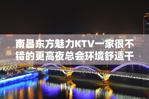 南昌东方魅力KTV一家很不错的更高夜总会环境舒适干净