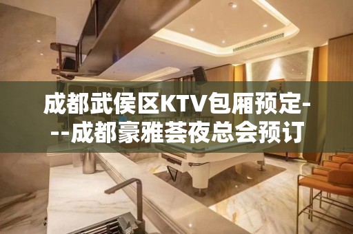 成都武侯区KTV包厢预定---成都豪雅荟夜总会预订