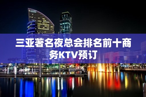 三亚著名夜总会排名前十商务KTV预订