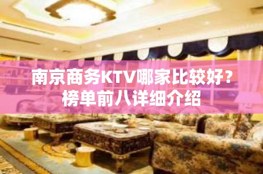 南京商务KTV哪家比较好？榜单前八详细介绍