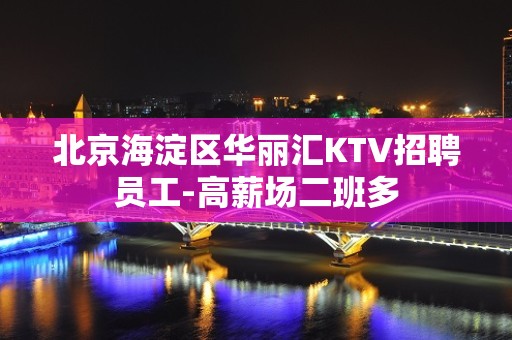 北京海淀区华丽汇KTV招聘员工-高薪场二班多