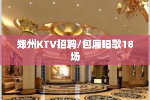 郑州KTV招聘/包厢唱歌18场