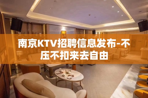 南京KTV招聘信息发布-不压不扣来去自由