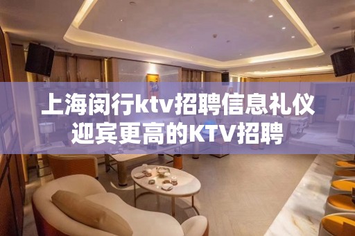 上海闵行ktv招聘信息礼仪迎宾更高的KTV招聘