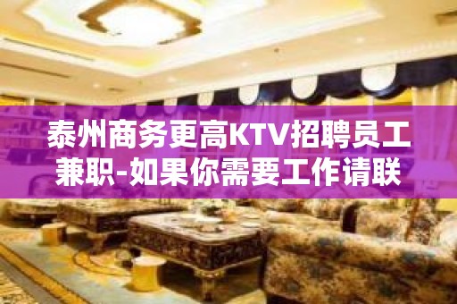 泰州商务更高KTV招聘员工兼职-如果你需要工作请联系