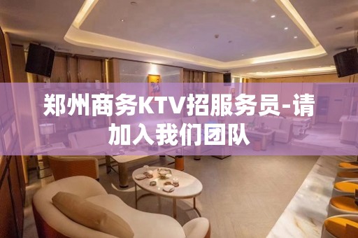 郑州商务KTV招服务员-请加入我们团队