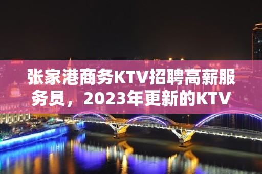 张家港商务KTV招聘高薪服务员，2023年更新的KTV招聘信息