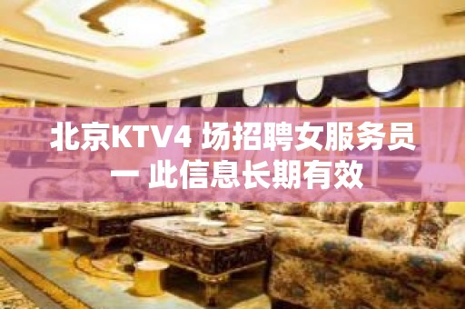 北京KTV4 场招聘女服务员 一 此信息长期有效