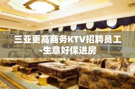 三亚更高商务KTV招聘员工-生意好保进房