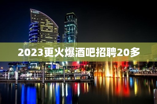 2023更火爆酒吧招聘20多