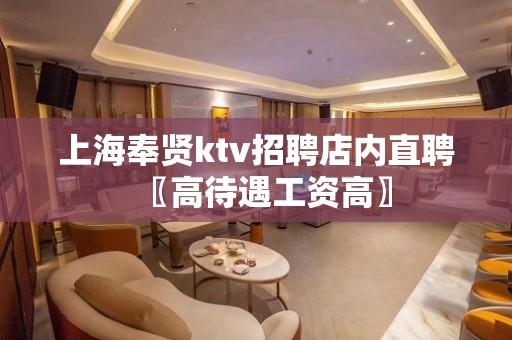 上海奉贤ktv招聘店内直聘〖高待遇工资高〗