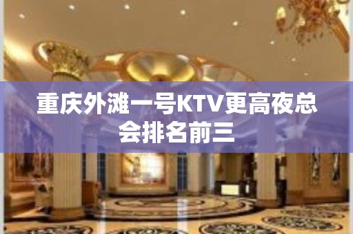 重庆外滩一号KTV更高夜总会排名前三