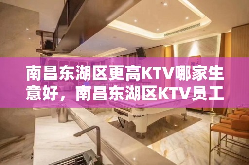 南昌东湖区更高KTV哪家生意好，南昌东湖区KTV员工招聘包住