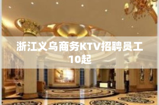 浙江义乌商务KTV招聘员工10起