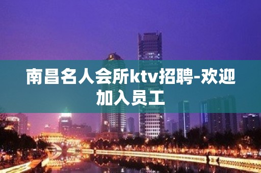 南昌名人会所ktv招聘-欢迎加入员工