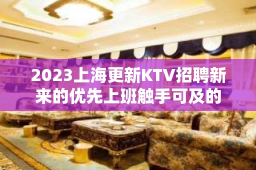 2023上海更新KTV招聘新来的优先上班触手可及的