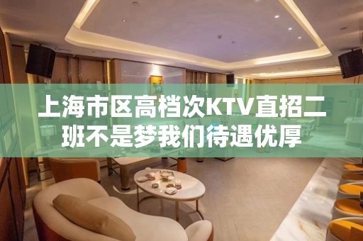 上海市区高档次KTV直招二班不是梦我们待遇优厚