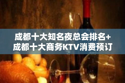 成都十大知名夜总会排名+成都十大商务KTV消费预订攻略