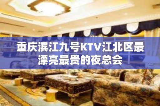 重庆滨江九号KTV江北区最漂亮最贵的夜总会