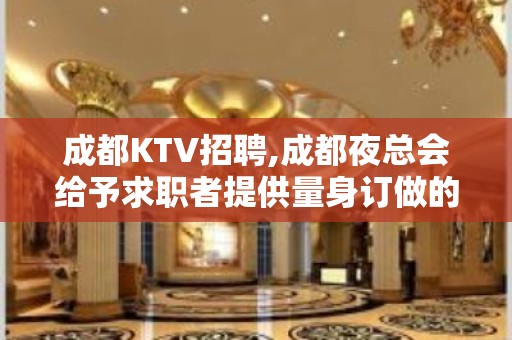 成都KTV招聘,成都夜总会给予求职者提供量身订做的高薪服务员岗位