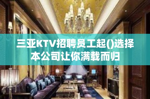 三亚KTV招聘员工起()选择本公司让你满载而归