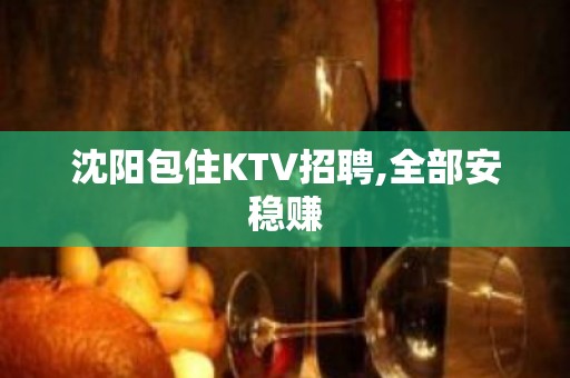 沈阳包住KTV招聘,全部安稳赚