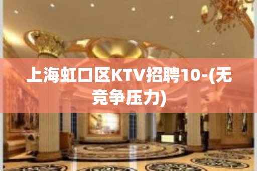 上海虹口区KTV招聘10-(无竞争压力)