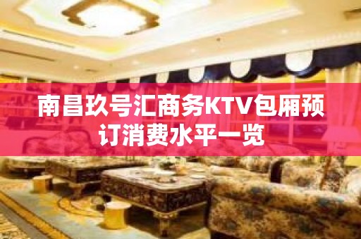 南昌玖号汇商务KTV包厢预订消费水平一览