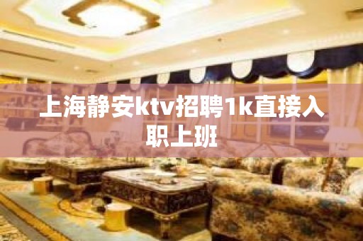 上海静安ktv招聘1k直接入职上班