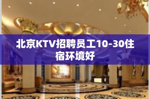 北京KTV招聘员工10-30住宿环境好