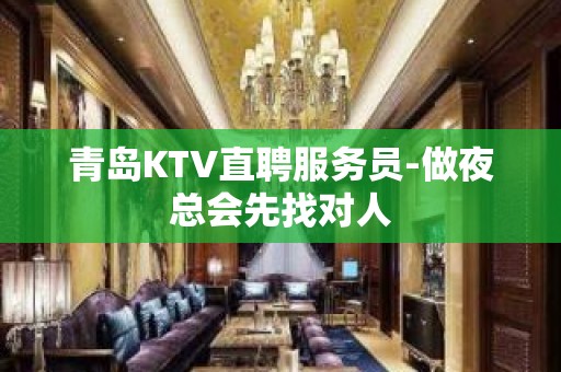 青岛KTV直聘服务员-做夜总会先找对人