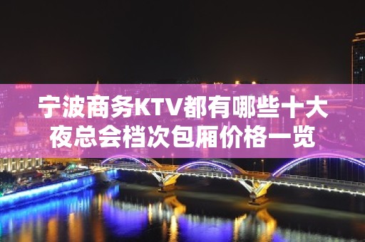 宁波商务KTV都有哪些十大夜总会档次包厢价格一览