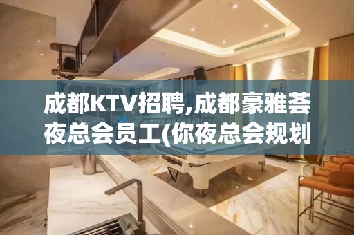 成都KTV招聘,成都豪雅荟夜总会员工(你夜总会规划的引路人)