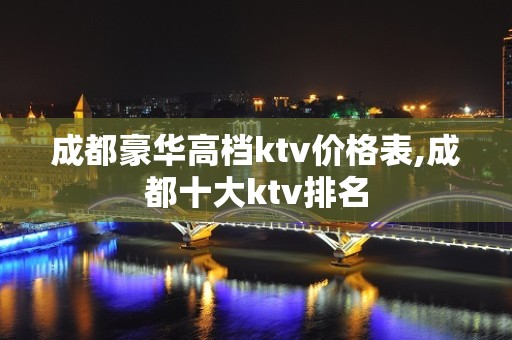 成都豪华高档ktv价格表,成都十大ktv排名