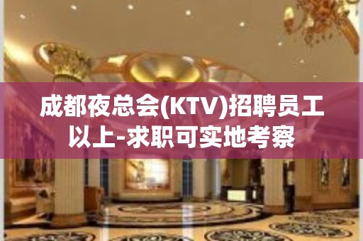 成都夜总会(KTV)招聘员工以上-求职可实地考察