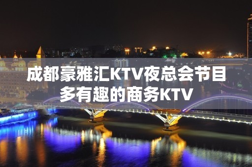 成都豪雅汇KTV夜总会节目多有趣的商务KTV