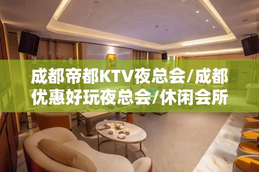 成都帝都KTV夜总会/成都优惠好玩夜总会/休闲会所