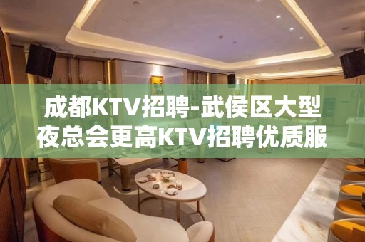 成都KTV招聘-武侯区大型夜总会更高KTV招聘优质服务员数名