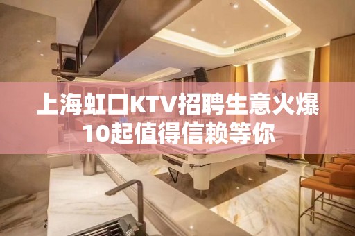 上海虹口KTV招聘生意火爆10起值得信赖等你