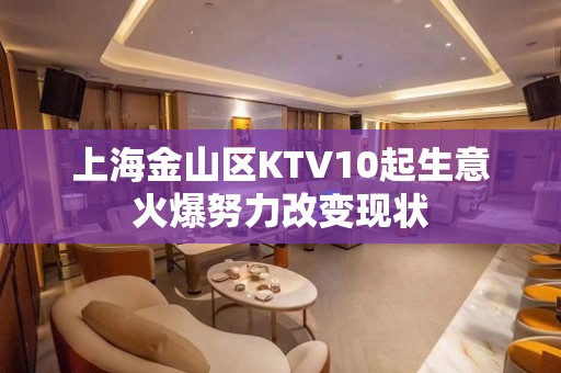 上海金山区KTV10起生意火爆努力改变现状