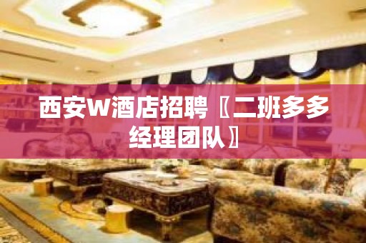 西安W酒店招聘〖二班多多经理团队〗