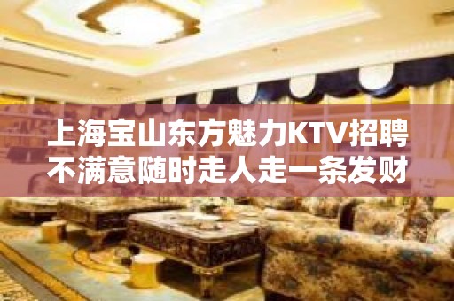 上海宝山东方魅力KTV招聘不满意随时走人走一条发财之路