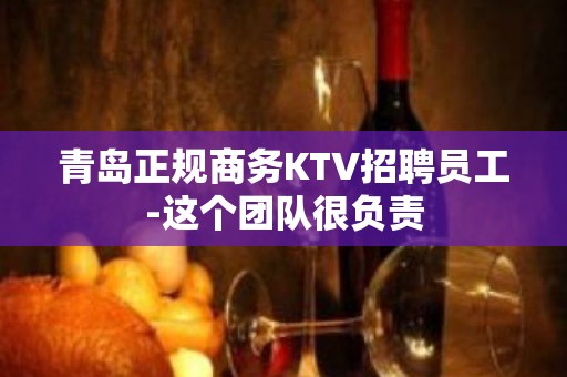 青岛正规商务KTV招聘员工-这个团队很负责