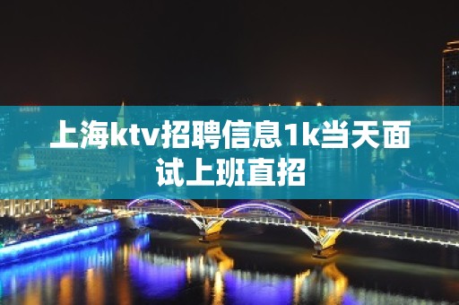 上海ktv招聘信息1k当天面试上班直招