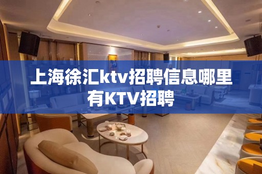 上海徐汇ktv招聘信息哪里有KTV招聘